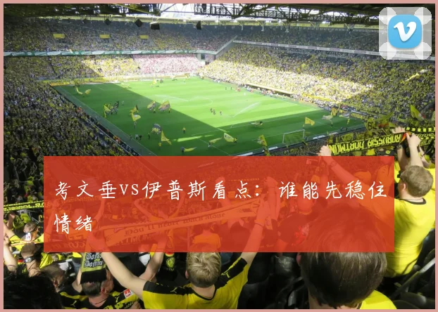考文垂vs伊普斯看点：谁能先稳住情绪
