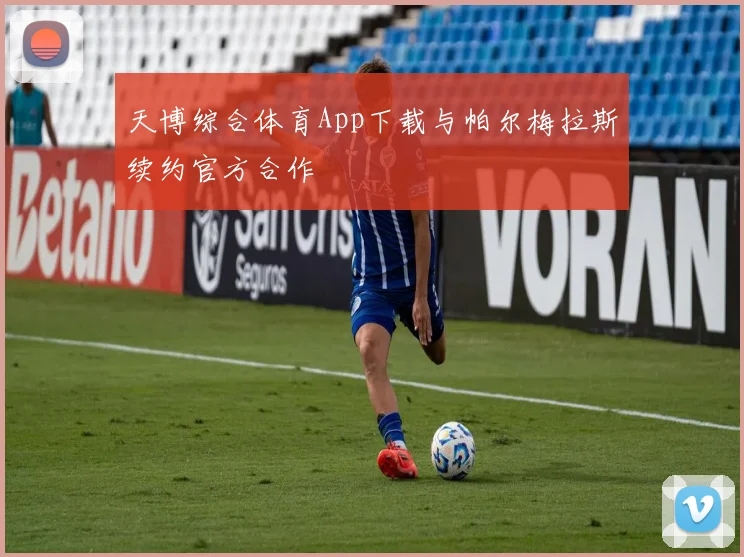 天博综合体育App下载与帕尔梅拉斯续约官方合作