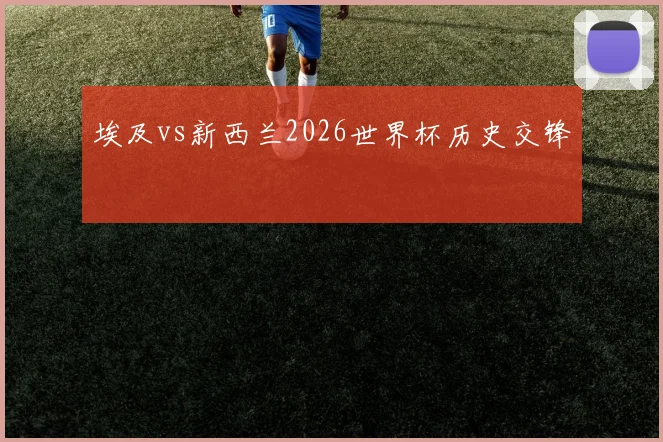 埃及vs新西兰2026世界杯历史交锋