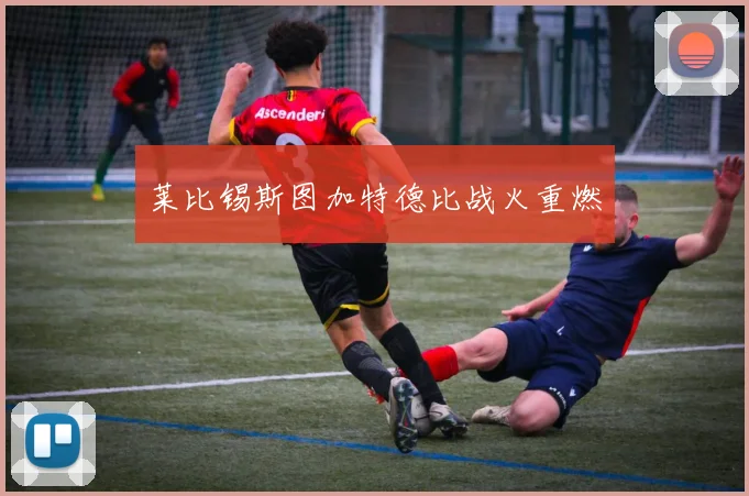 莱比锡斯图加特德比战火重燃