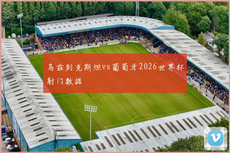 乌兹别克斯坦vs葡萄牙2026世界杯射门数据