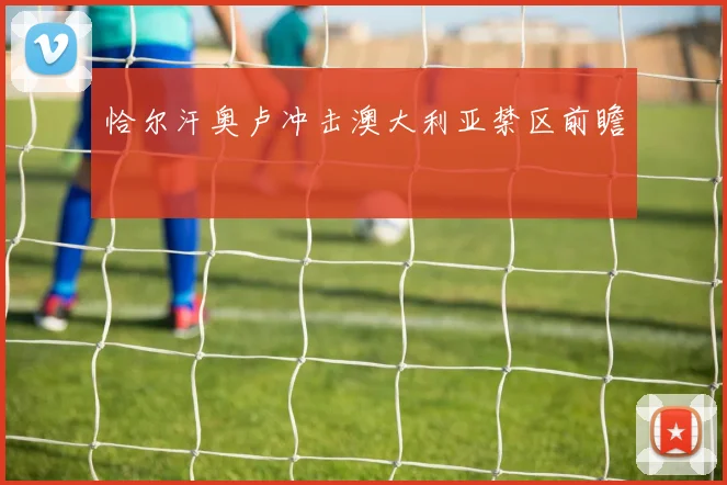 恰尔汗奥卢冲击澳大利亚禁区前瞻